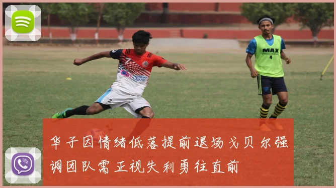华子因情绪低落提前退场戈贝尔强调团队需正视失利勇往直前