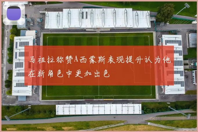 马祖拉称赞A西蒙斯表现提升认为他在新角色中更加出色