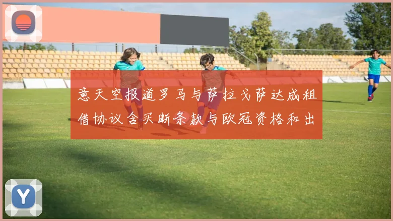 意天空报道罗马与萨拉戈萨达成租借协议含买断条款与欧冠资格和出场数挂钩